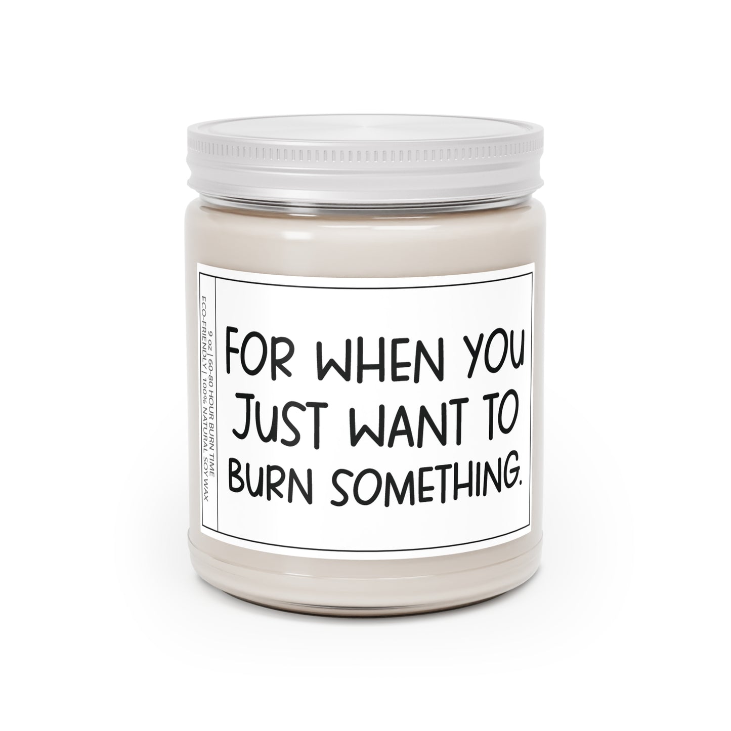 For When You Just Want to Burn Something | Funny Scented Soy Candle | Best Friend & Coworker Gift | Unique Gag Gift for Her