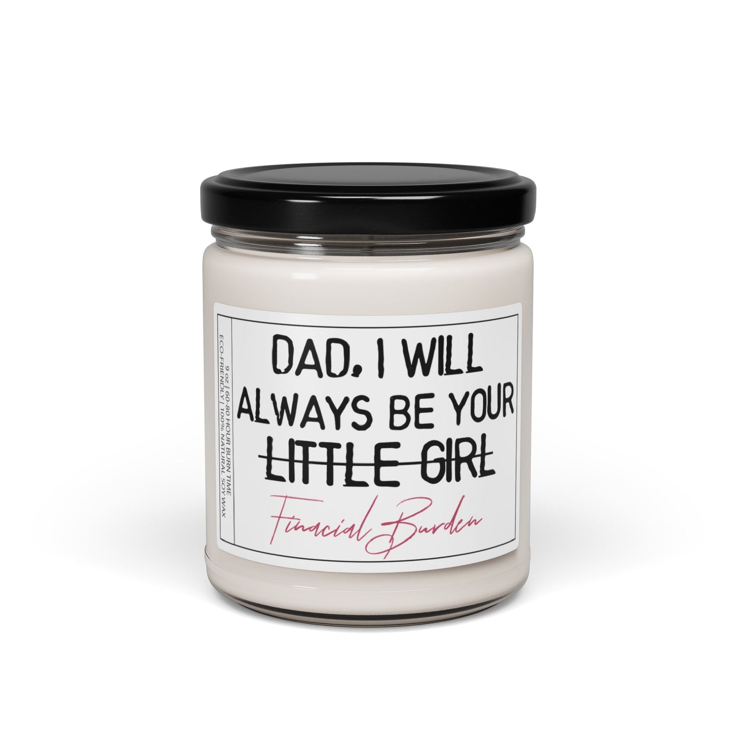 Dad I Will Always Be Your Little Girl AKA Financial Burden | Funny Gift for Dads from Daughters | Father's Day Gift | Scented Candle